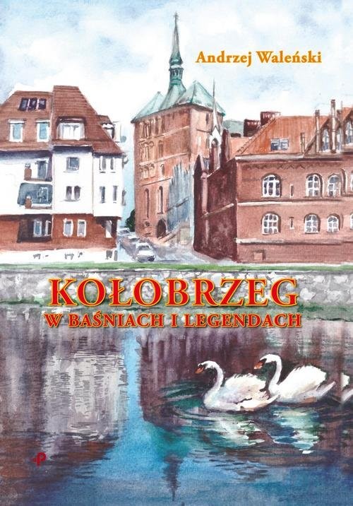 okładka KoŁobrzeg w baśniach i legendach książka | Andrzej Waleński