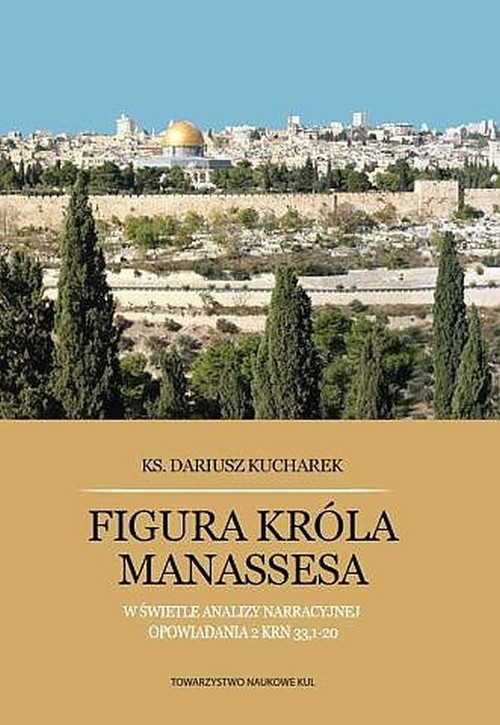 okładka Figura króla Manassesa W świetle analizy narracyjnej opowiadania 2 Krn 33,1-20 książka | Kucharek Dariusz