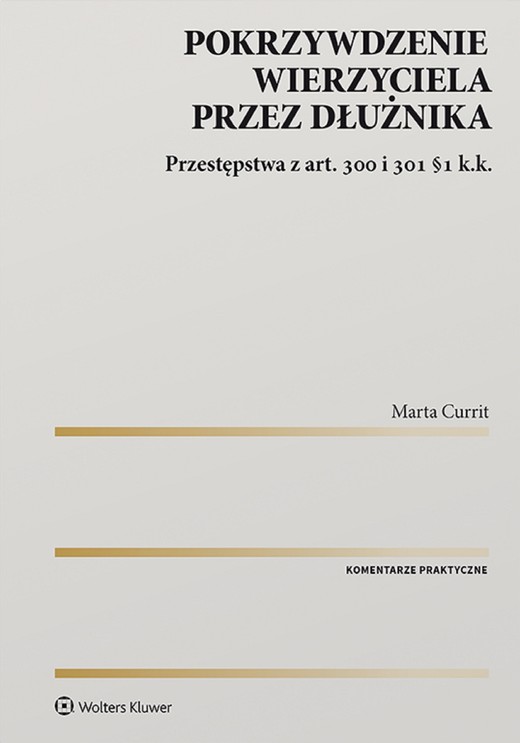 okładka Pokrzywdzenie wierzyciela przez dłużnika. Przestępstwa z art. 300 i 301 §1 k.k. (pdf) ebook | pdf | Marta Currit