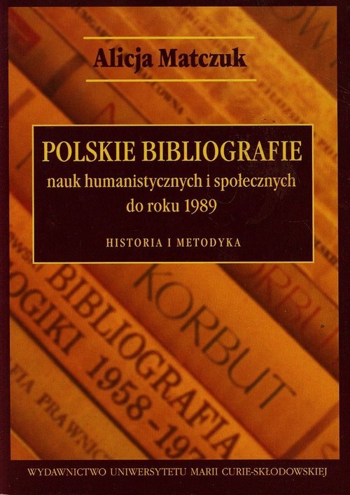 okładka Polskie bibliografie nauk humanistycznych i społecznych do roku 1989 Historia i metodyka książka | Alicja Matczuk