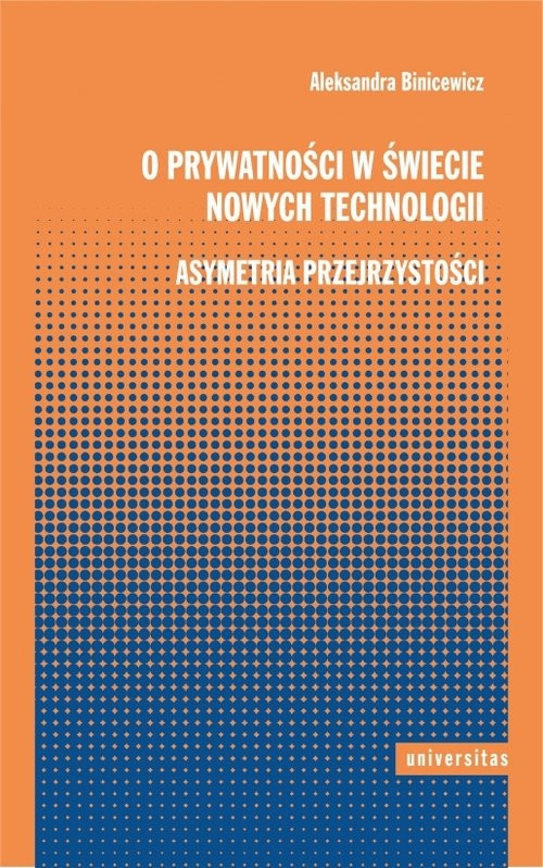 okładka O prywatności w świecie nowych technologii Asymetria przejrzystości książka | Aleksandra Binicewicz