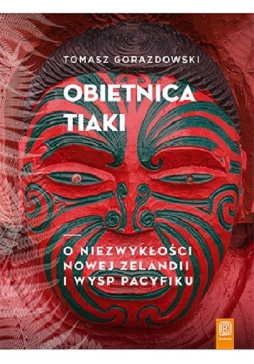 okładka Obietnica Tiaki. O niezwykłości Nowej Zelandii i wysp Pacyfiku O niezwykłości Nowej Zelandii i wysp Pacyfiku książka | Tomasz Gorazdowski