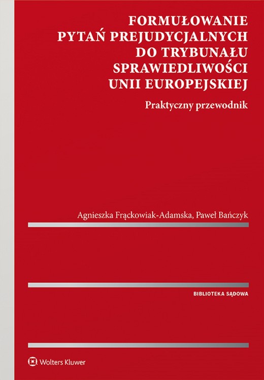 okładka Formułowanie pytań prejudycjalnych do Trybunału Sprawiedliwości Unii Europejskiej. Praktyczny przewodnik (pdf) ebook | pdf | Agnieszka Frąckowiak-Adamska, Paweł Bańczyk