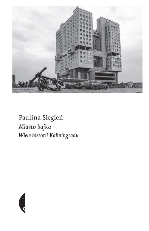 okładka Miasto bajka Wiele historii Kaliningradu książka | Paulina Siegień