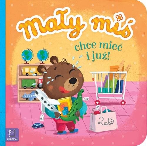 okładka Mały miś chce mieć i już Duży format książka | Agnieszka Bator