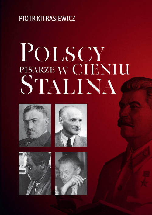 okładka Polscy pisarze w cieniu Stalina Opowieści biograficzne: Broniewski, Tuwim, Gałczyński, Boy-Żeleński książka | Piotr Kitrasiewicz