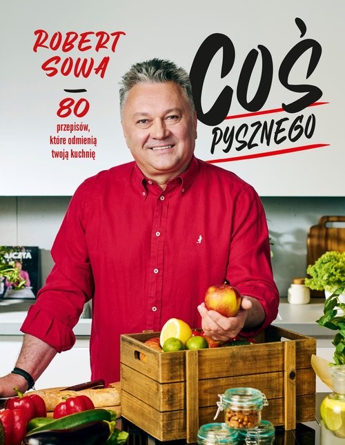 okładka Coś pysznego. 80 przepisów, które odmienią twoją kuchnię książka | Sowa Robert