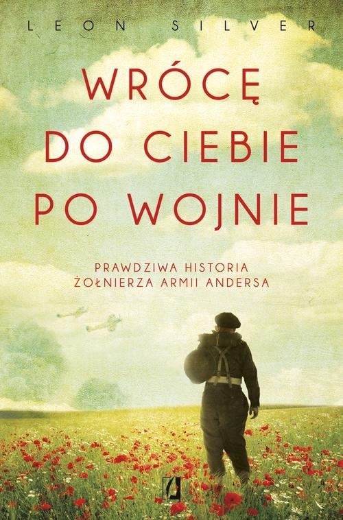 okładka Wrócę do ciebie po wojnie Prawdziwa historia żołnierza Armii Andersa książka | Leon Silver