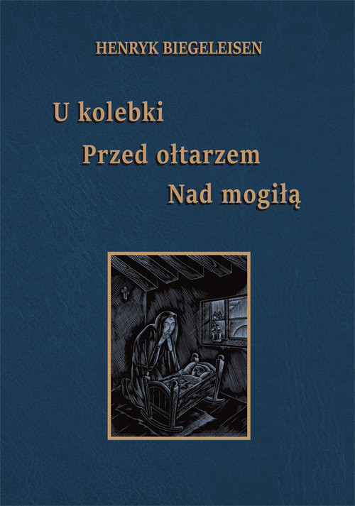 okładka U kolebki, przed ołtarzem, nad mogiłą książka | Henryk Biegeleisen