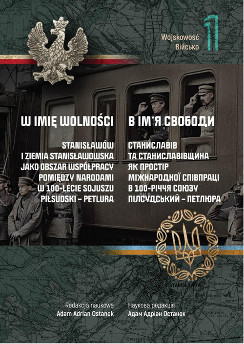 okładka W imię wolności Tom 1 Wojskowość Stanisławów i Ziemia Stanisławowska jako obszar współpracy pomiędzy narodami w 100-lecie sojuszu Piłsudski-Petrula książka