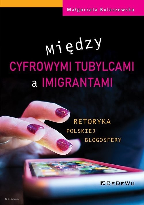 okładka Między cyfrowymi tubylcami a imigrantami retoryka polskiej blogosfery książka | Bulaszewska Małgorzata