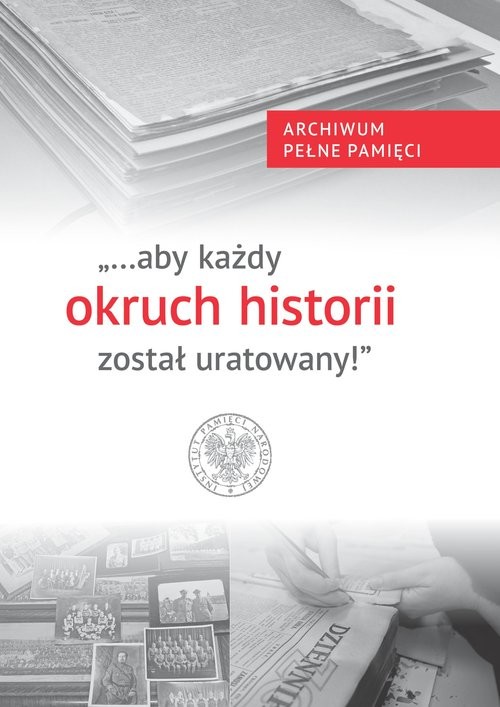 okładka Aby każdy okruch historii Archiwum Pełne Pamięci książka