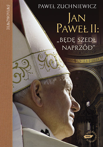 okładka Jan Paweł II: "Będę szedł naprzód". Powieść biograficzna książka | Paweł Zuchniewicz