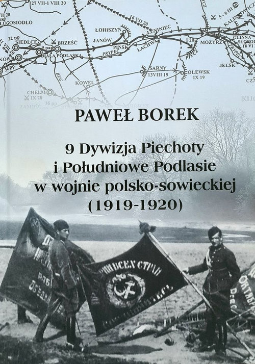okładka 9 Dywizja Piechoty i Południowe Podlasie w wojnie polsko-sowieckiej (1919-1920) książka | Paweł Borek