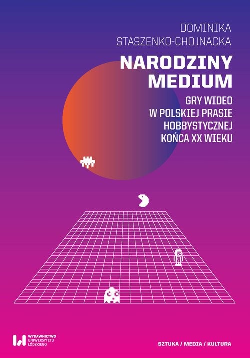 okładka Narodziny medium Gry wideo w polskiej prasie hobbystycznej końca XX wieku książka | Dominika Staszenko-Chojnacka