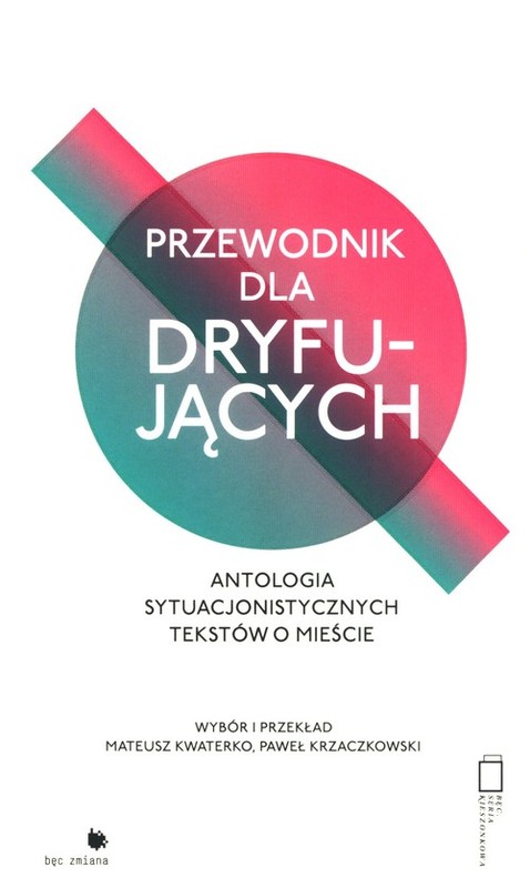 okładka Przewodnik dla dryfujących. Antologia sytuacjonistycznych tekstów o mieście książka | Kwaterko Mateusz, Krzaczkowski Paweł
