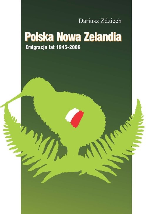 okładka Polska Nowa Zelandia: Emigracja lat 1945-2006 książka | Dariusz Zdziech