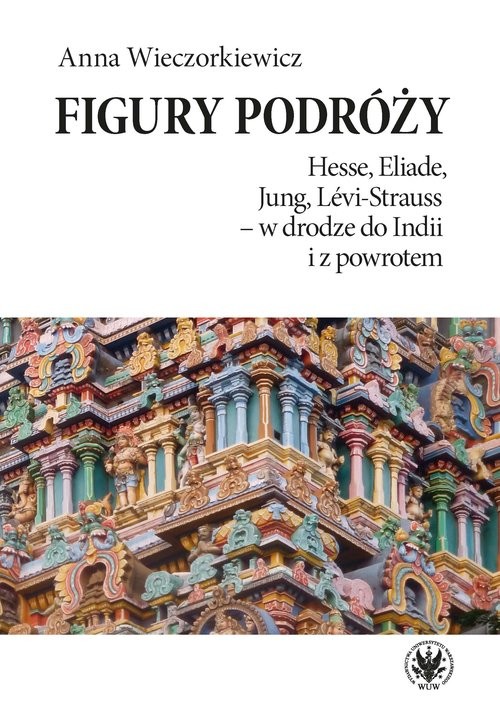 okładka Figury podróży Hesse, Eliade, Jung, Levi-Strauss w drodze do Indii i z powrotem książka | Anna Wieczorkiewicz
