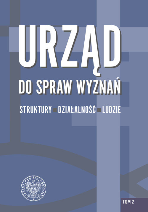 okładka Urząd do spraw Wyznań struktury, działalność, ludzie Tom 2 Struktury administracji wyznaniowej i pierwsze lata działalności Urzędu ds. Wyznań w Polsce l książka