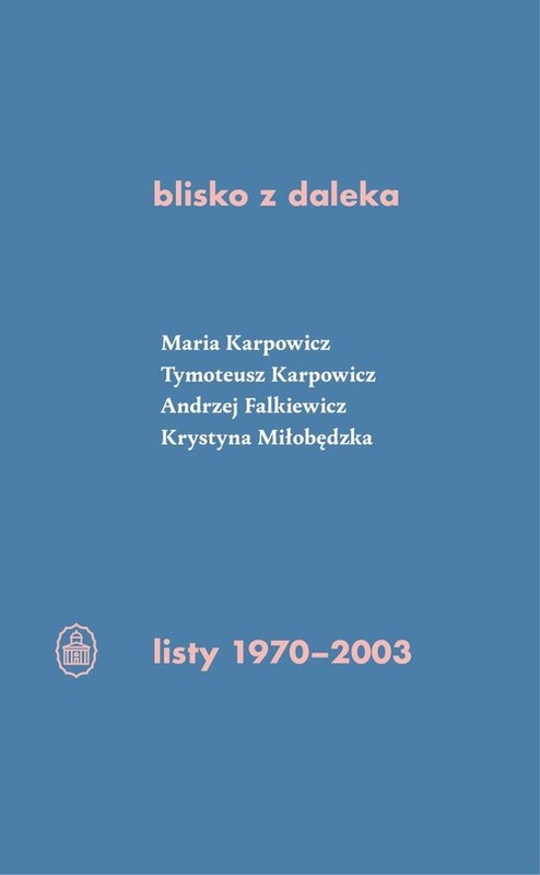 okładka blisko z daleka. listy 1970-2003 M. Karpowicz, T. Karpowicz, A. Falkiewicz, K. Miłobędzka książka | Karpowicz Tymoteusz, Karpowicz Maria, Andrzej Falkiewicz, Miłobędzka Krystyna