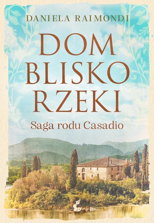 okładka Dom blisko rzeki Saga rodu Casadio książka | Daniela Raimondi