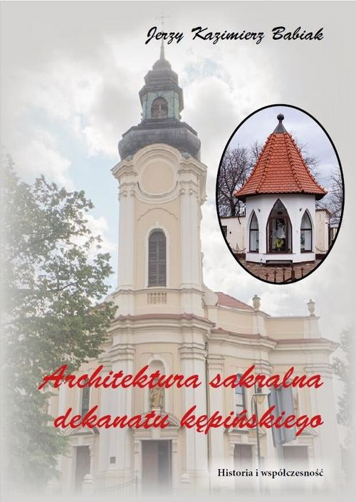 okładka ARCHITEKTURA SAKRALNA DEKANATU KĘPIŃSKIEGO Historia i współczesność ebook | pdf | Jerzy Kazimierz, Babiak
