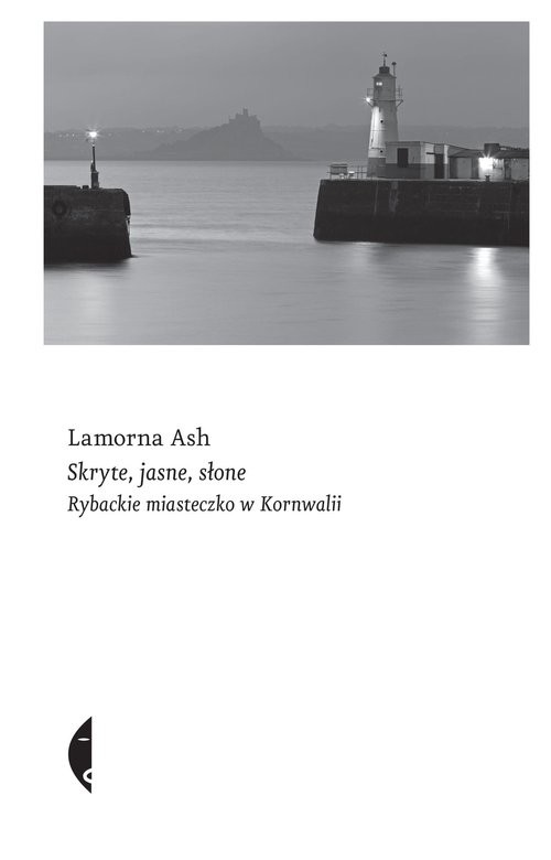 okładka Skryte, jasne, słone Rybackie miasteczko w Kornwalii książka | Lamorna Ash