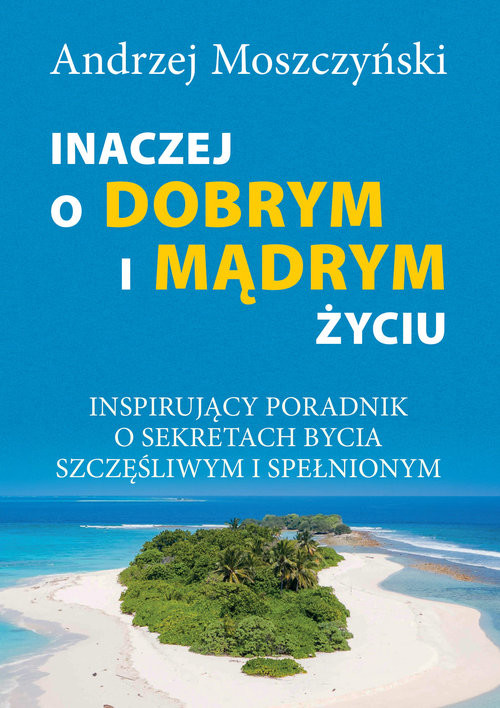 okładka Inaczej o dobrym i mądrym życiu Inspirujący poradnik o sekretach bycia szczęśliwym książka | Andrzej Moszczyński