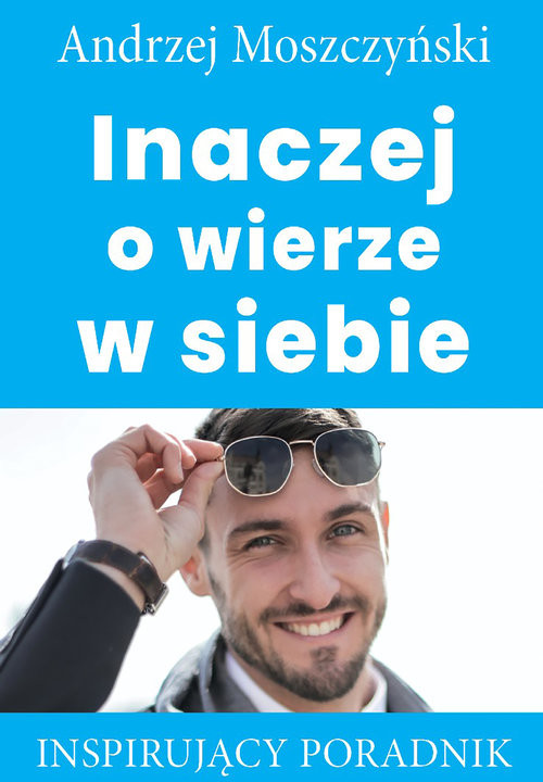 okładka Inaczej o wierze w siebie Inspirujący poradnik książka | Andrzej Moszczyński