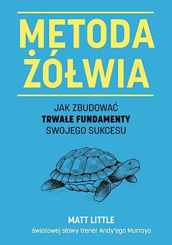 okładka Metoda żółwia. Jak zbudować trwałe fundamenty swojego sukcesu
 książka | Matt Little