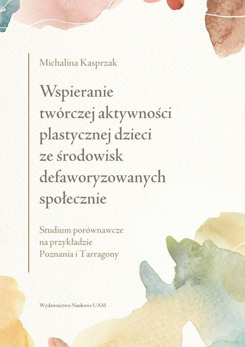 okładka Wspieranie twórczej aktywności plastycznej dzieci ze środowisk defaworyzowanych społecznie. Studium książka | Michalina Kasprzak