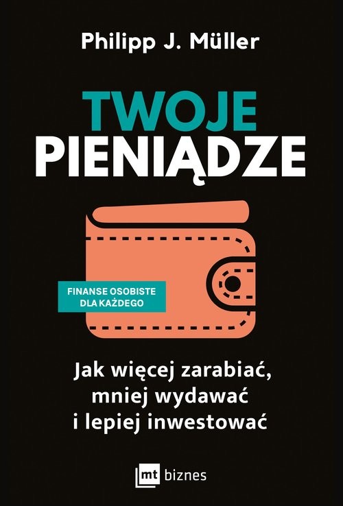 okładka Twoje pieniądze Jak więcej zarabiać, mniej wydawać i lepiej inwestować książka | Müller PhilippJ.
