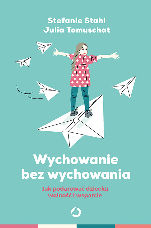 okładka Wychowanie bez wychowywania.  Jak podarować dziecku wolność i wsparcie książka | Stefanie Stahl, Julia Tomuschat