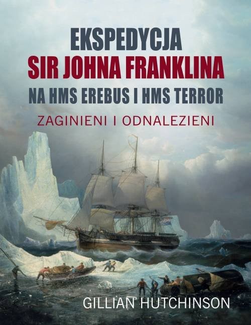 okładka Ekspedycja Sir Johna Franklina na HMS EREBUS i HMS TERROR. Zaginieni i odnalezieni książka | Gillian Hutchinson