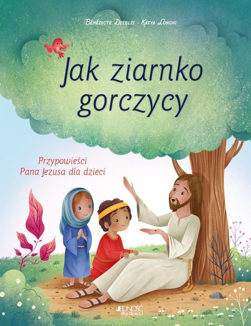 okładka Jak ziarnko gorczycy Przypowieści Pana Jezusa dla dzieci książka | Benedicte Delelis