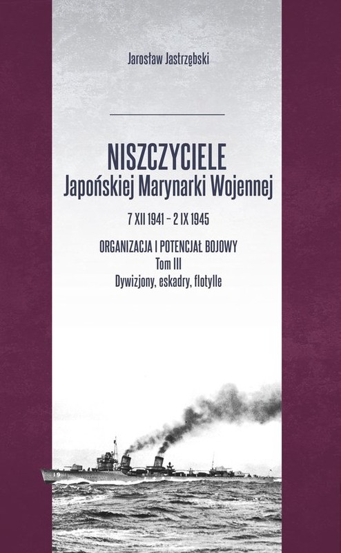 okładka Niszczyciele Japońskiej Marynarki Wojennej 7 XII 1941 - 2 IX 1945 książka | Jastrzębski Jarosław