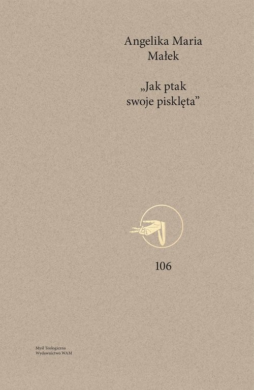 okładka Jak ptak swoje pisklęta Macierzyńska symbolika w chrystologiach starożytnych i średniowiecznych oraz jej współczesna funkcja książka | Angelika Maria Małek