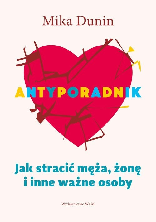 okładka Antyporadnik Jak stracić męża, żonę i inne ważne osoby książka | Mika Dunin