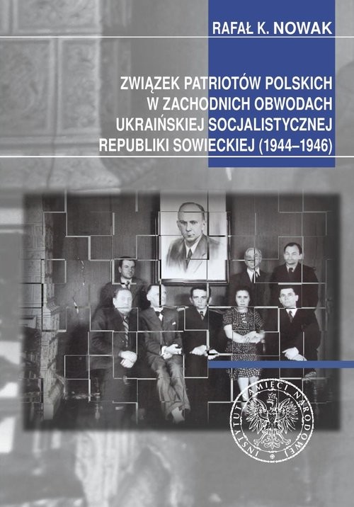 okładka Związek Patriotów Polskich w zachodnich obwodach ukraińskiej SRS (1944-1946) książka | Rafał K. Nowak