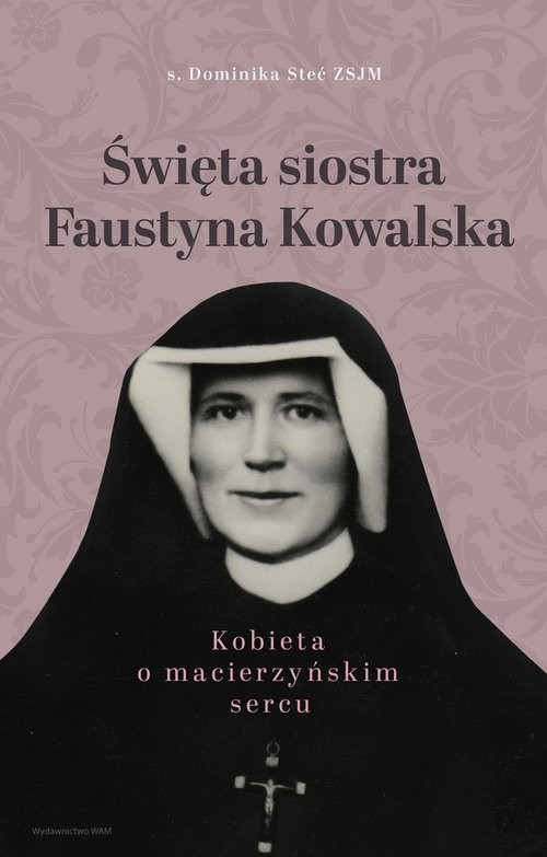 okładka Święta siostra Faustyna Kowalska Kobieta o macierzyńskim sercu książka | Dominika Steć