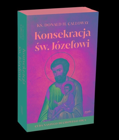 okładka Konsekracja św. Józefowi Cuda naszego duchowego ojca książka | Donald Calloway