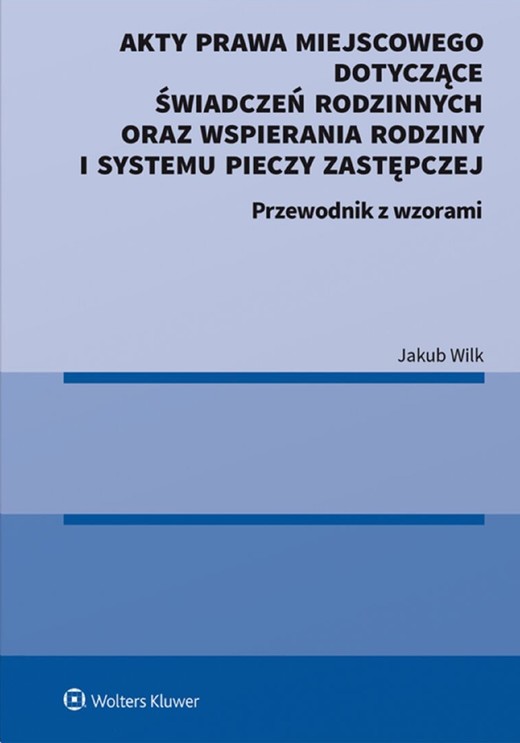 okładka Akty prawa miejscowego dotyczące świadczeń rodzinnych oraz wspierania rodziny i systemu pieczy zastępczej. Przewodnik z wzorami (pdf) ebook | pdf | Jakub Wilk