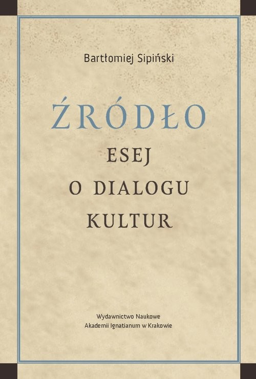 okładka Źródło Esej o dialogu kultur książka | Bartłomiej Sipiński