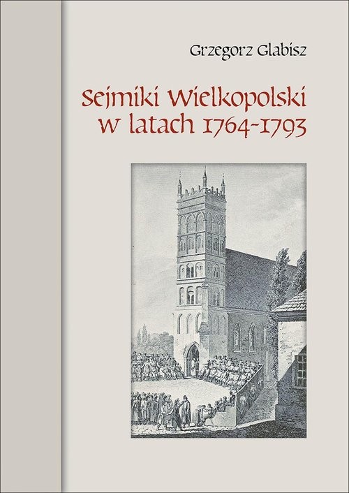okładka Sejmiki Wielkopolski w latach 1764-1793 książka | Grzegorz Glabisz