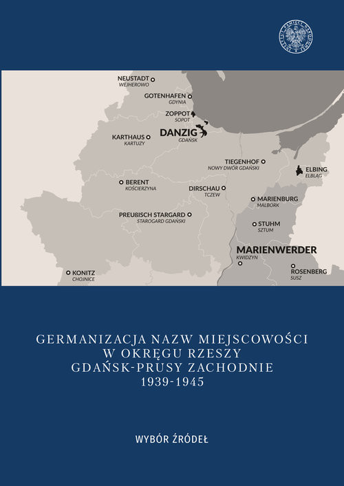 okładka Germanizacja nazw miejscowości w Okręgu Rzeszy Gdańsk - Prusy Zachodnie 1939-1942 Wybór źródeł książka | Kubicki Mateusz