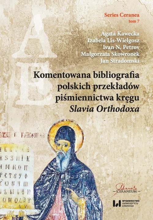 okładka Komentowana bibliografia polskich przekładów piśmiennictwa kręgu Slavia Orthodoxa Series Ceranea 7 książka | Agata Kawecka, Izabela Lis-Wielgosz, Petrov IvanN., Małgorzata Skowronek, Jan Stradomski