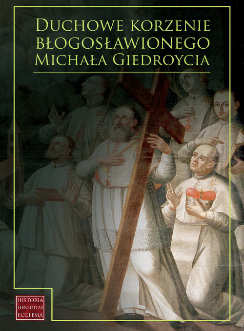 okładka Duchowe korzenie błogosławionego Michała Giedroycia książka | red. Adelajda Sielepin, red. Andrzej Bruździński