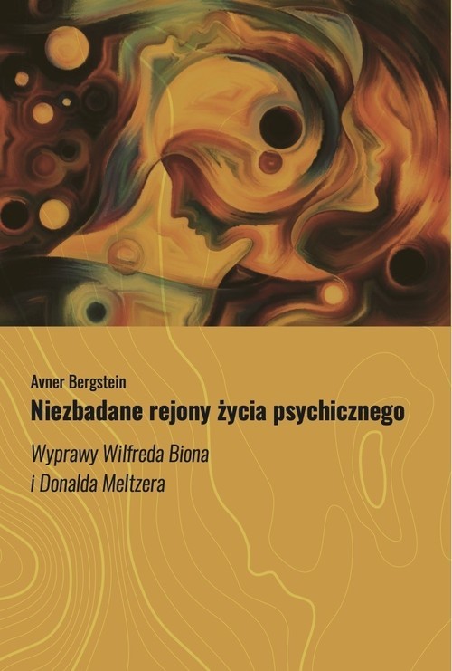 okładka Niezbadane rejony życia psychicznego Wyprawy Wilfreda Biona i Donalda Meltzera książka | Avner Bergstein