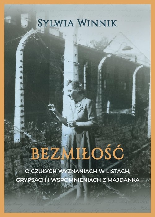 okładka Bezmiłość O czułych wyznaniach w listach, grypsach i wspomnieniach z Majdanka książka | Sylwia Winnik