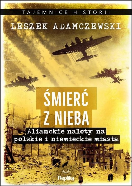 okładka Śmierć z nieba Alianckie naloty na polskie i niemieckie miasta książka | Leszek Adamczewski